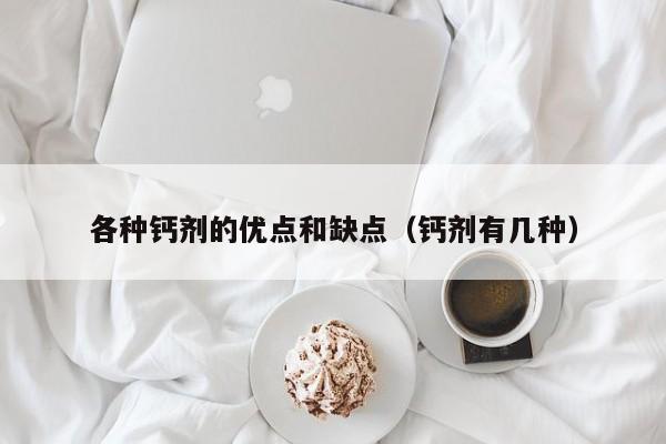 各种钙剂的优点和缺点（钙剂有几种）